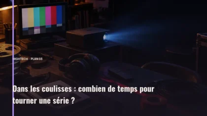 Dans les coulisses : combien de temps pour tourner une série ?